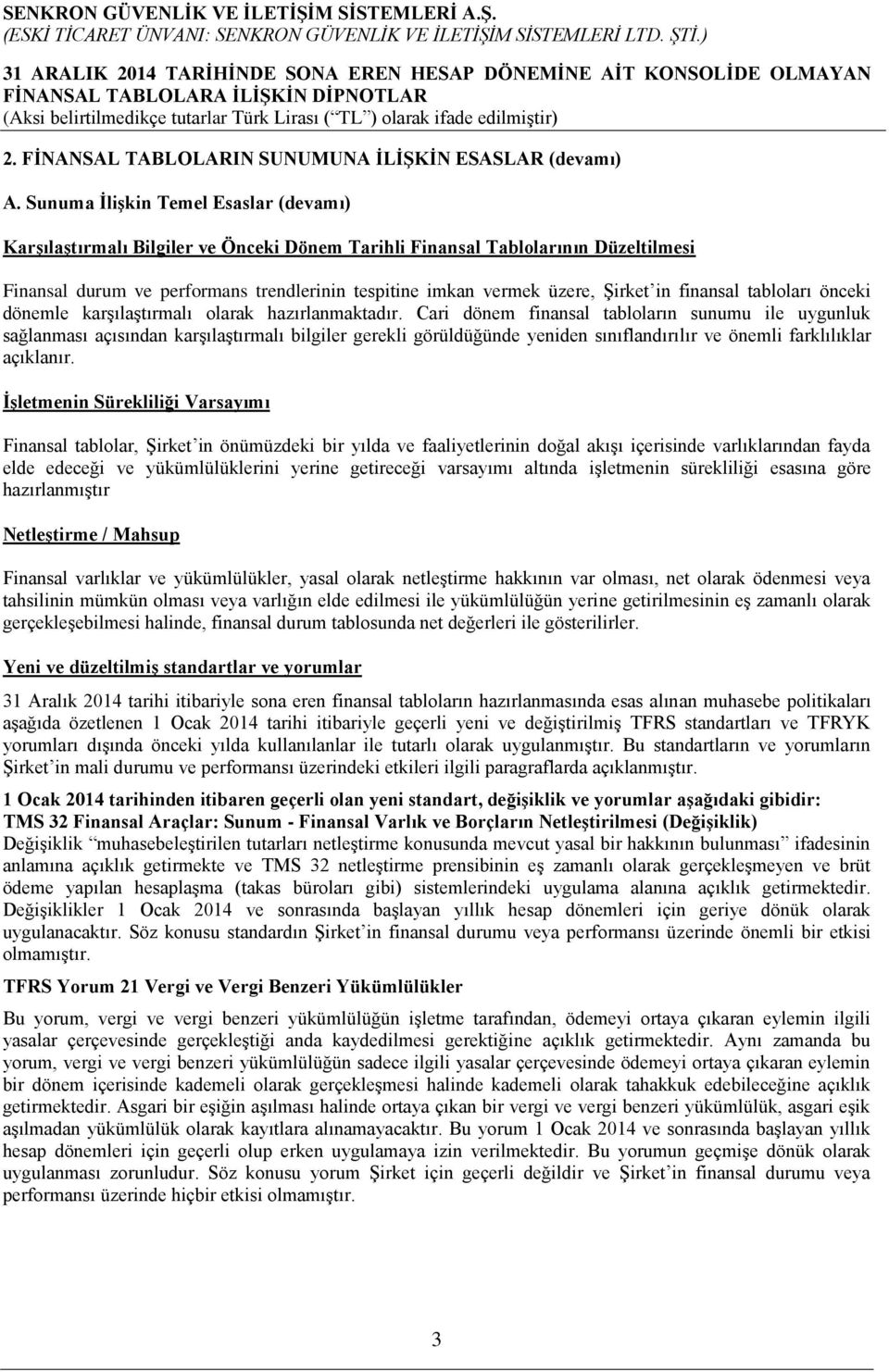 Şirket in finansal tabloları önceki dönemle karşılaştırmalı olarak hazırlanmaktadır.