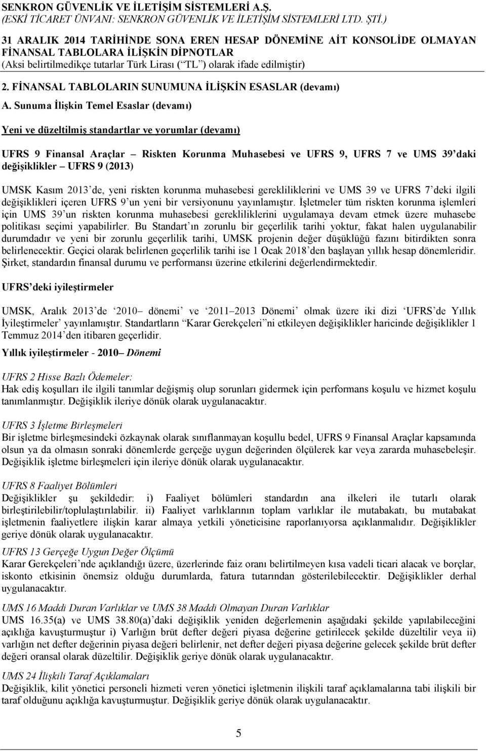 (2013) UMSK Kasım 2013 de, yeni riskten korunma muhasebesi gerekliliklerini ve UMS 39 ve UFRS 7 deki ilgili değişiklikleri içeren UFRS 9 un yeni bir versiyonunu yayınlamıştır.