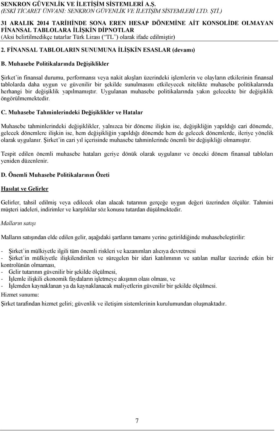 şekilde sunulmasını etkileyecek nitelikte muhasebe politikalarında herhangi bir değişiklik yapılmamıştır. Uygulanan muhasebe politikalarında yakın gelecekte bir değişiklik öngörülmemektedir. C.