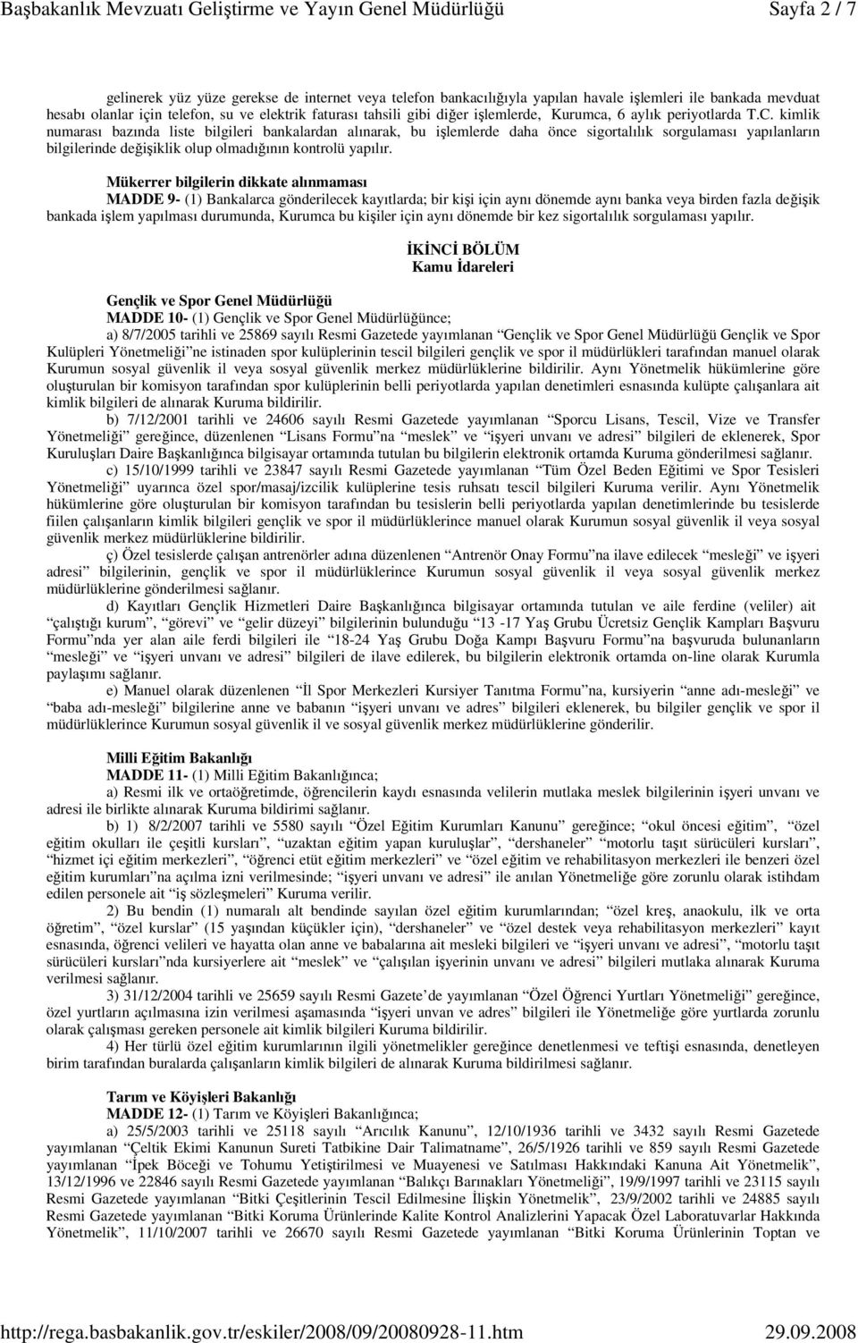 kimlik numarası bazında liste bilgileri bankalardan alınarak, bu işlemlerde daha önce sigortalılık sorgulaması yapılanların bilgilerinde değişiklik olup olmadığının kontrolü yapılır.