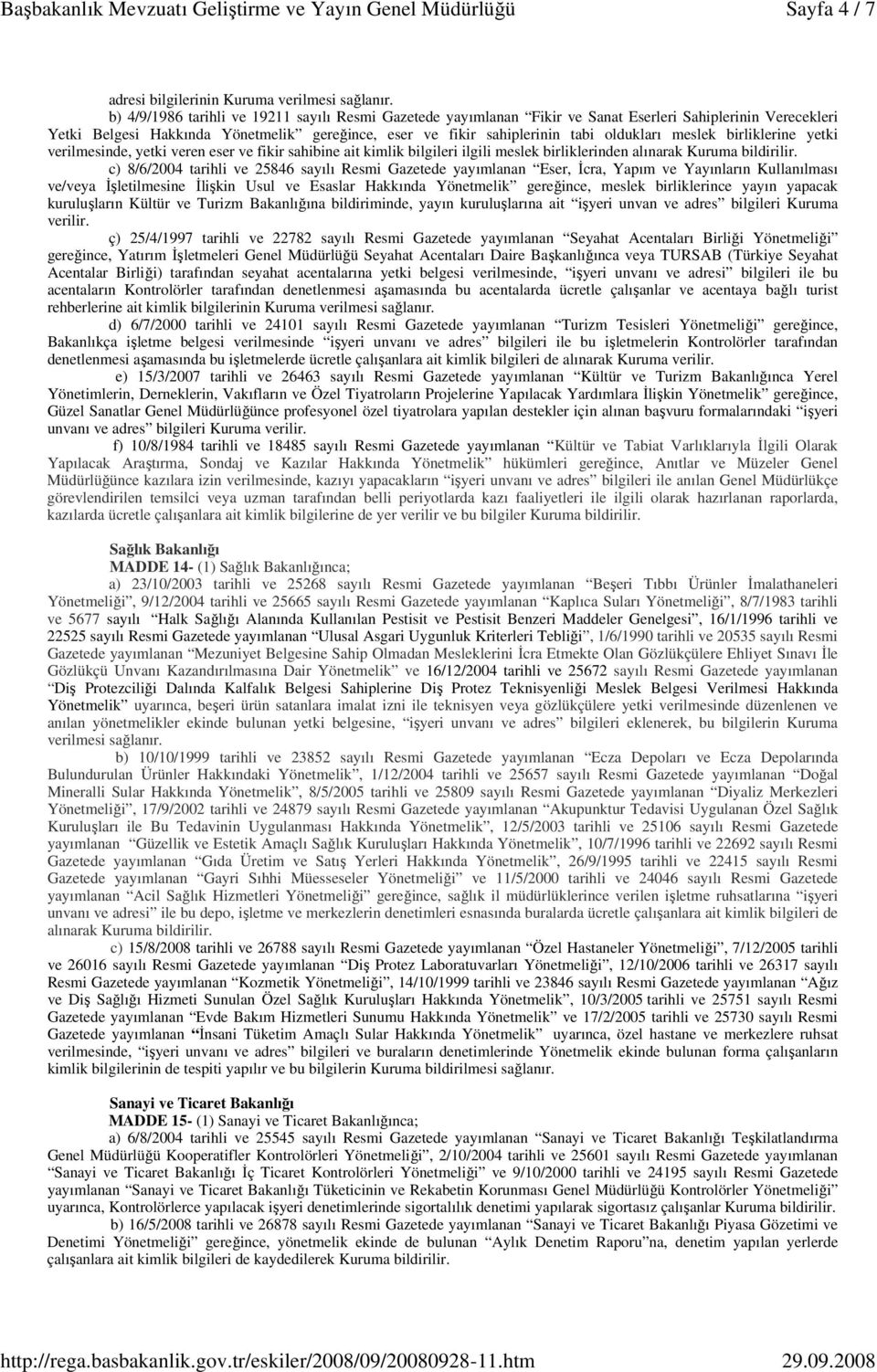 c) 8/6/2004 tarihli ve 25846 sayılı Resmi Gazetede yayımlanan Eser, İcra, Yapım ve Yayınların Kullanılması ve/veya İşletilmesine İlişkin Usul ve Esaslar Hakkında Yönetmelik gereğince, meslek