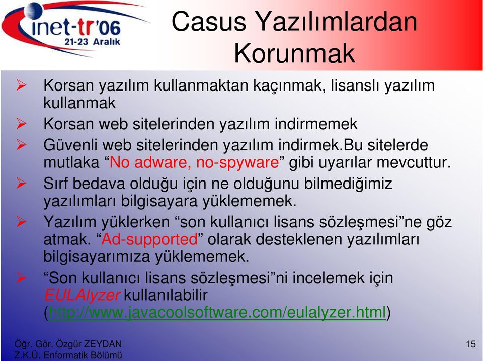 Sırf bedava olduğu için ne olduğunu bilmediğimiz yazılımları bilgisayara yüklememek. Yazılım yüklerken son kullanıcı lisans sözleşmesi ne göz atmak.