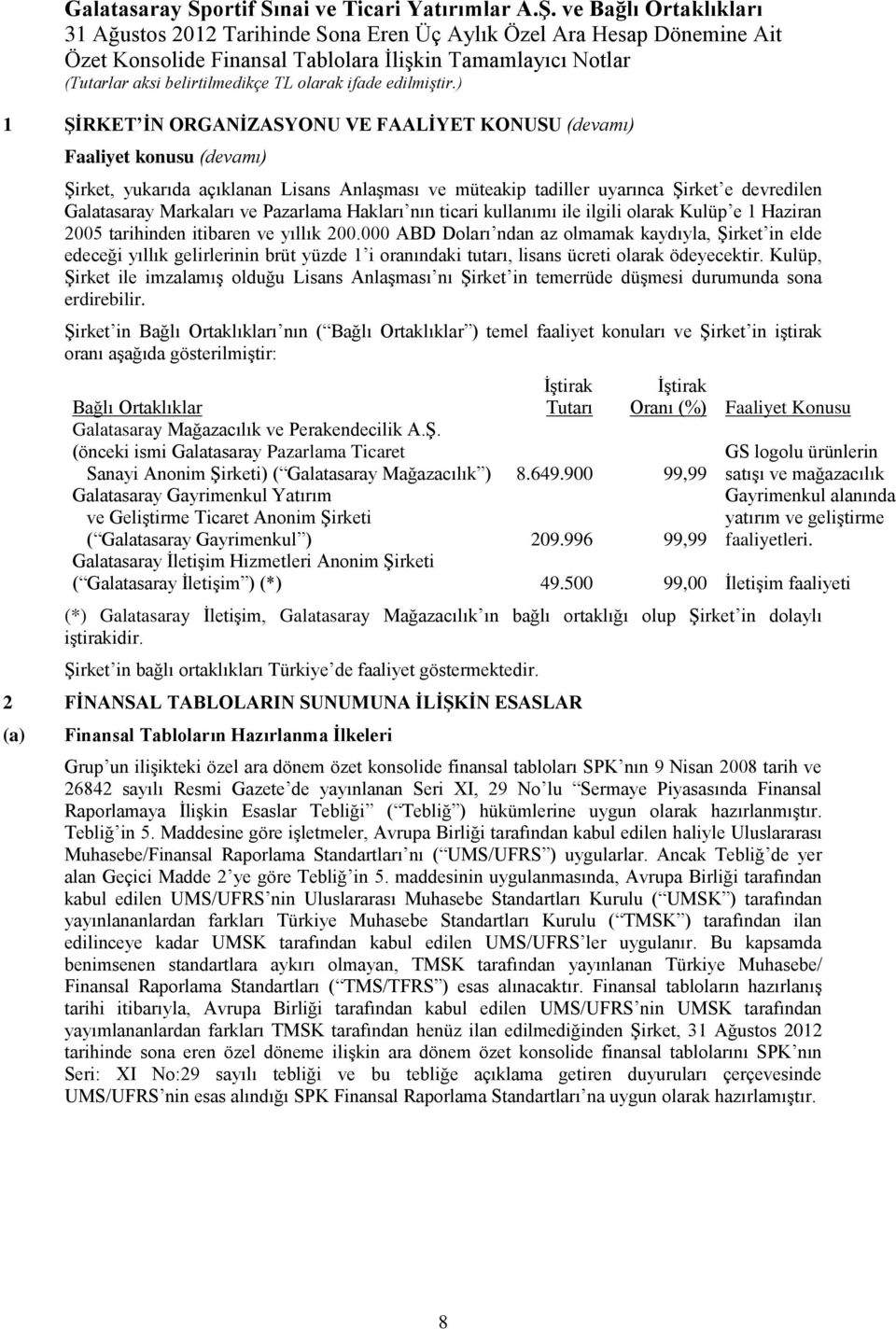 000 ABD Doları ndan az olmamak kaydıyla, Şirket in elde edeceği yıllık gelirlerinin brüt yüzde 1 i oranındaki tutarı, lisans ücreti olarak ödeyecektir.