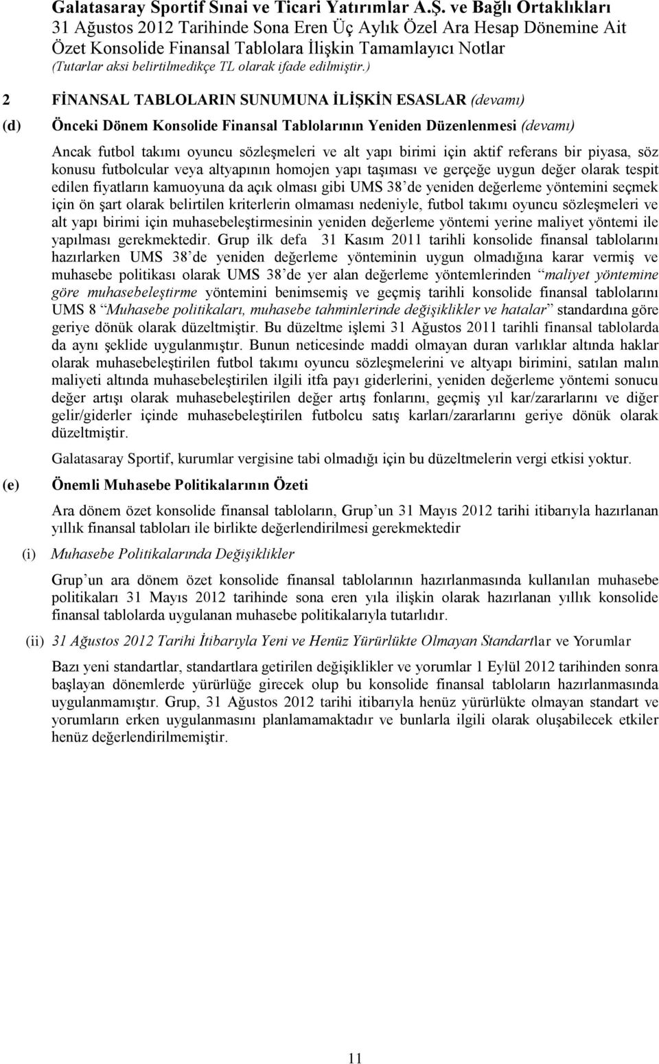 değerleme yöntemini seçmek için ön şart olarak belirtilen kriterlerin olmaması nedeniyle, futbol takımı oyuncu sözleşmeleri ve alt yapı birimi için muhasebeleştirmesinin yeniden değerleme yöntemi