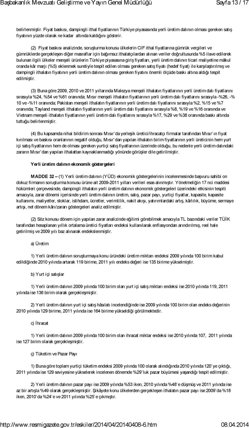 %5 ilave edilerek bulunan ilgili ülkeler menşeli ürünlerin Türkiye piyasasına giriş fiyatları, yerli üretim dalının ticari maliyetine mâkul oranda kâr marjı (%5) eklenmek suretiyle tespit edilen