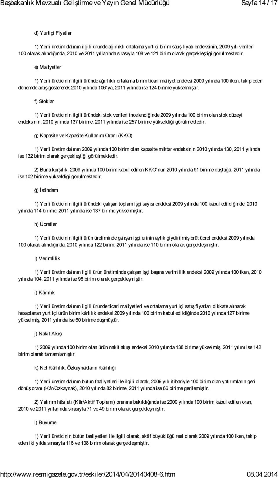 e) Maliyetler 1) Yerli üreticinin ilgili üründe ağırlıklı ortalama birim ticari maliyet endeksi 2009 yılında 100 iken, takip eden dönemde artış göstererek 2010 yılında 106 ya, 2011 yılında ise 124