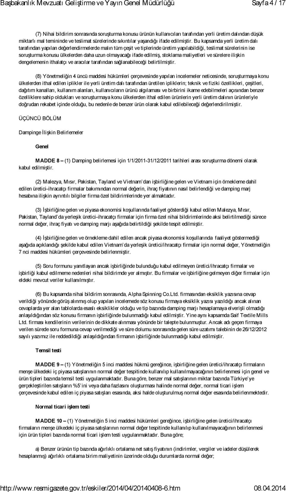 Bu kapsamda yerli üretim dalı tarafından yapılan değerlendirmelerde malın tüm çeşit ve tiplerinde üretim yapılabildiği, teslimat sürelerinin ise soruşturma konusu ülkelerden daha uzun olmayacağı