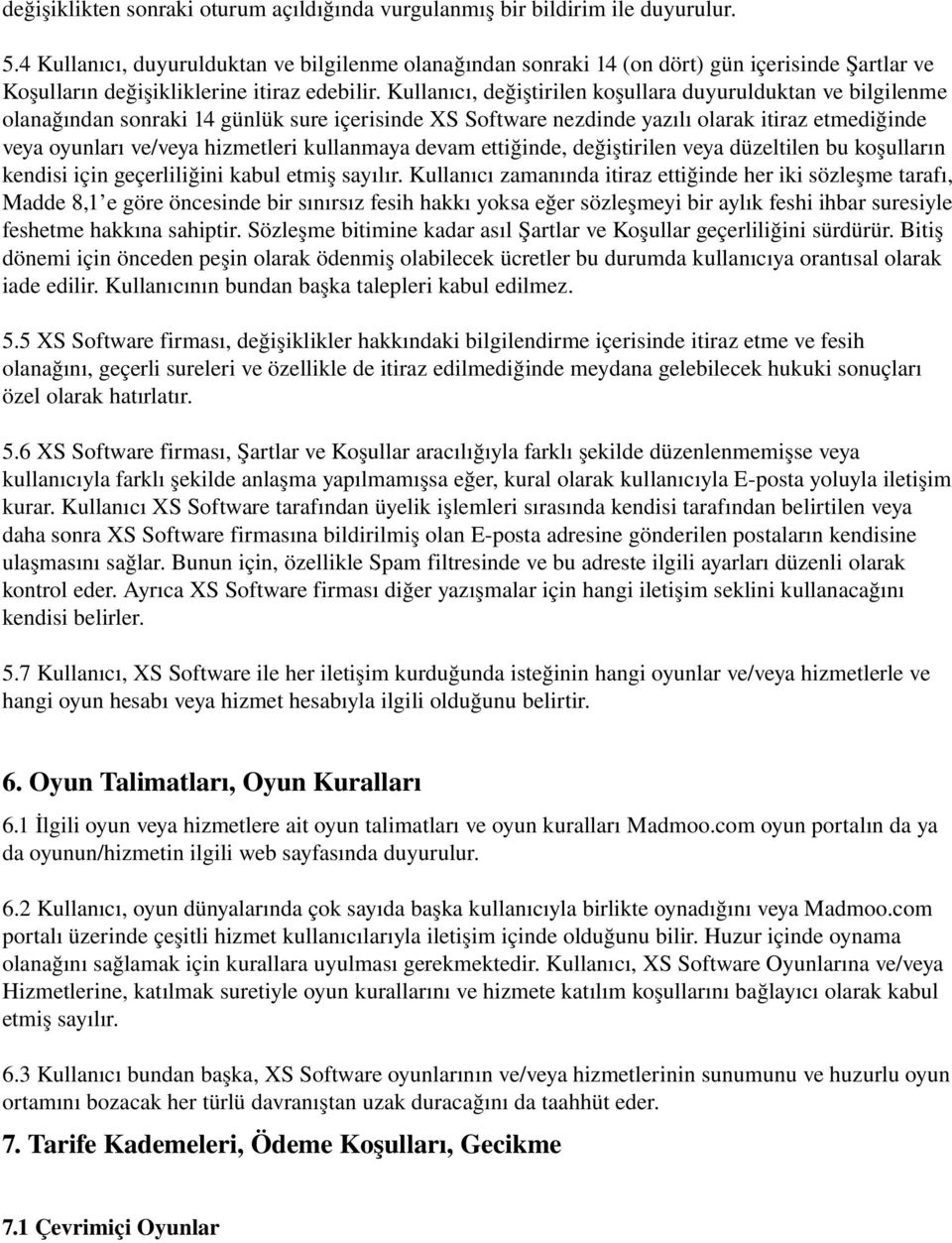 Kullanıcı, değiştirilen koşullara duyurulduktan ve bilgilenme olanağından sonraki 14 günlük sure içerisinde XS Software nezdinde yazılı olarak itiraz etmediğinde veya oyunları ve/veya hizmetleri