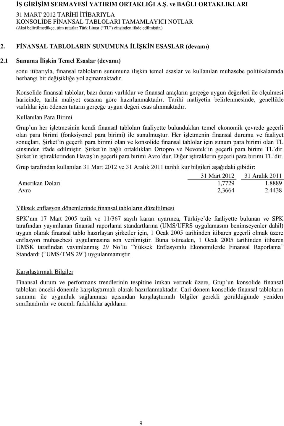 Konsolide finansal tablolar, bazı duran varlıklar ve finansal araçların gerçeğe uygun değerleri ile ölçülmesi haricinde, tarihi maliyet esasına göre hazırlanmaktadır.