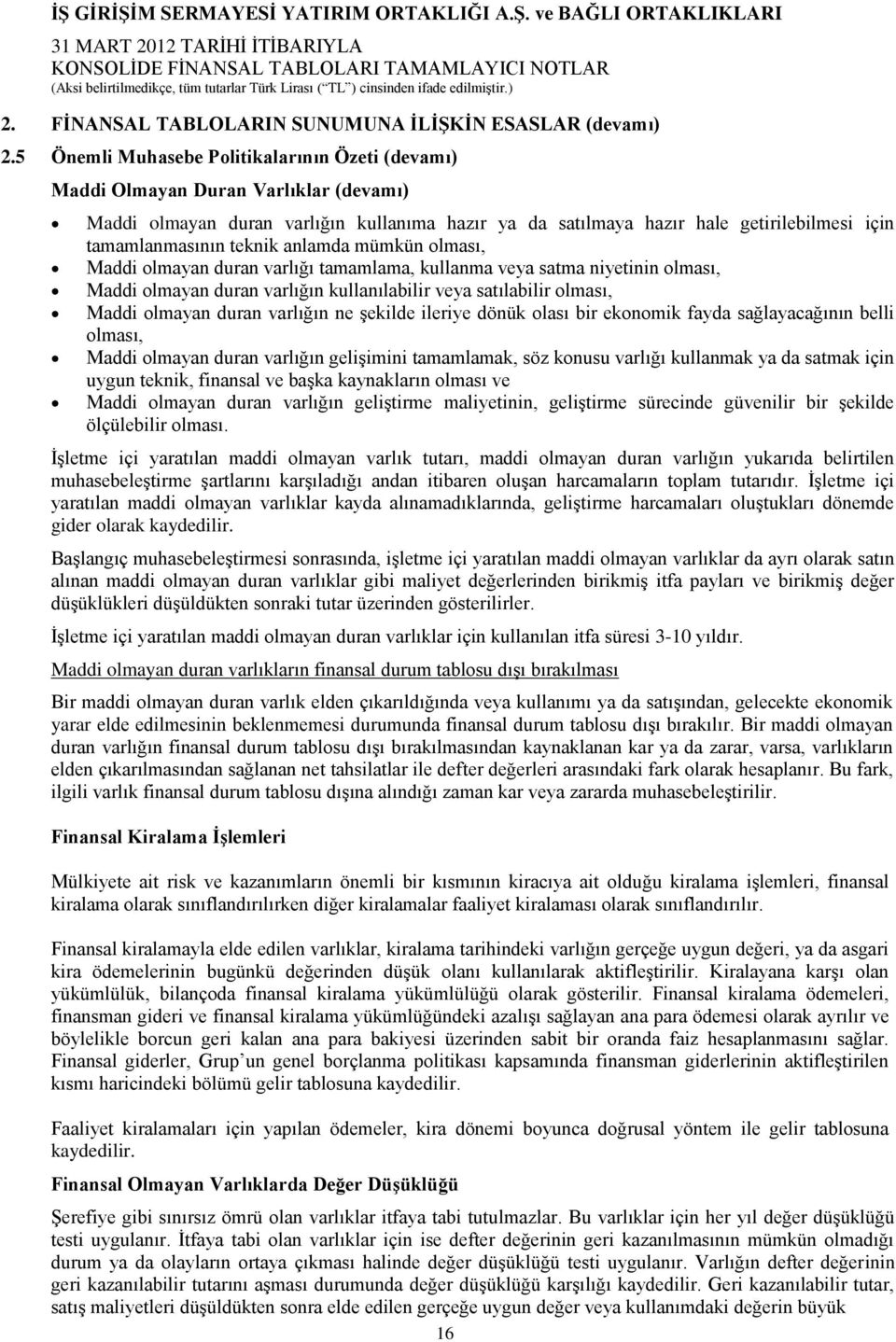 teknik anlamda mümkün olması, Maddi olmayan duran varlığı tamamlama, kullanma veya satma niyetinin olması, Maddi olmayan duran varlığın kullanılabilir veya satılabilir olması, Maddi olmayan duran