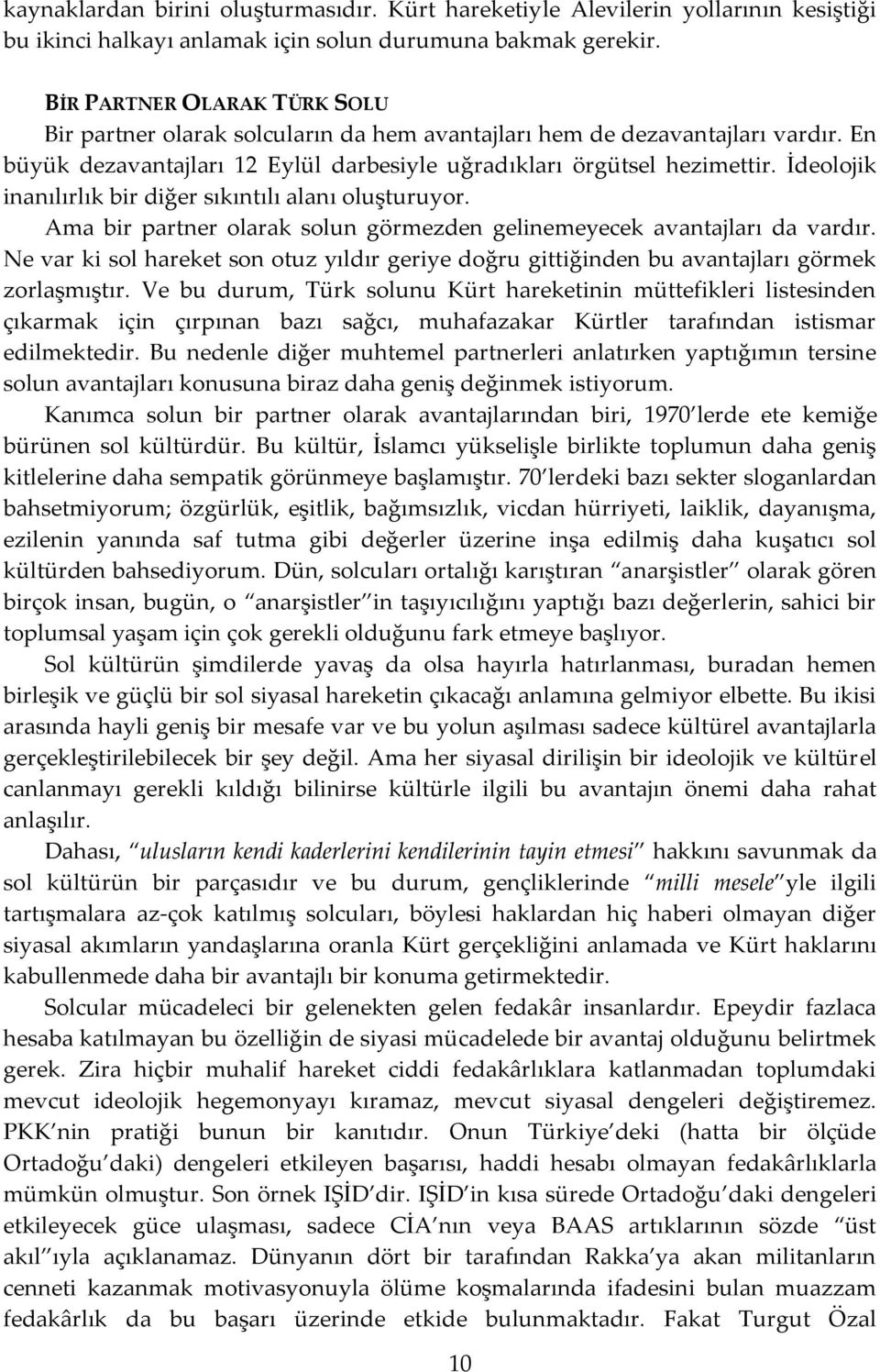 İdeolojik inanılırlık bir diğer sıkıntılı alanı oluşturuyor. Ama bir partner olarak solun görmezden gelinemeyecek avantajları da vardır.