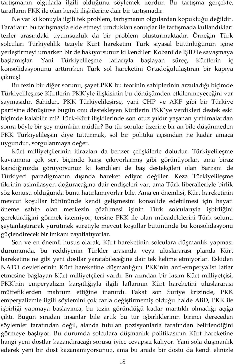 Tarafların bu tartışmayla elde etmeyi umdukları sonuçlar ile tartışmada kullandıkları tezler arasındaki uyumsuzluk da bir problem oluşturmaktadır.