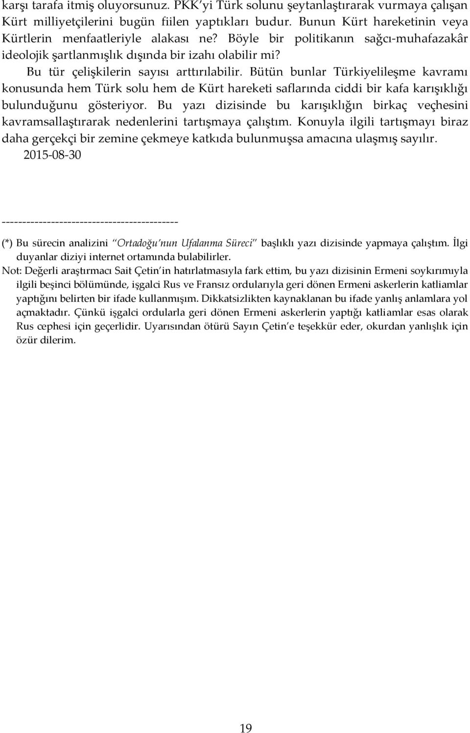 Bu tür çelişkilerin sayısı arttırılabilir. Bütün bunlar Türkiyelileşme kavramı konusunda hem Türk solu hem de Kürt hareketi saflarında ciddi bir kafa karışıklığı bulunduğunu gösteriyor.