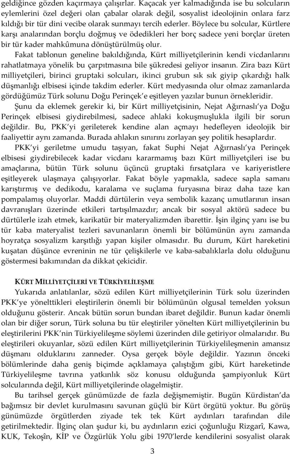 Böylece bu solcular, Kürtlere karşı analarından borçlu doğmuş ve ödedikleri her borç sadece yeni borçlar üreten bir tür kader mahkûmuna dönüştürülmüş olur.