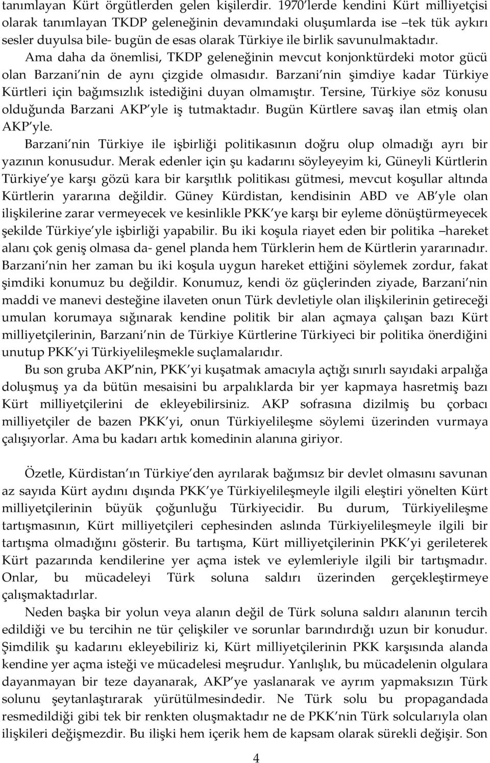 Ama daha da önemlisi, TKDP geleneğinin mevcut konjonktürdeki motor gücü olan Barzani nin de aynı çizgide olmasıdır.