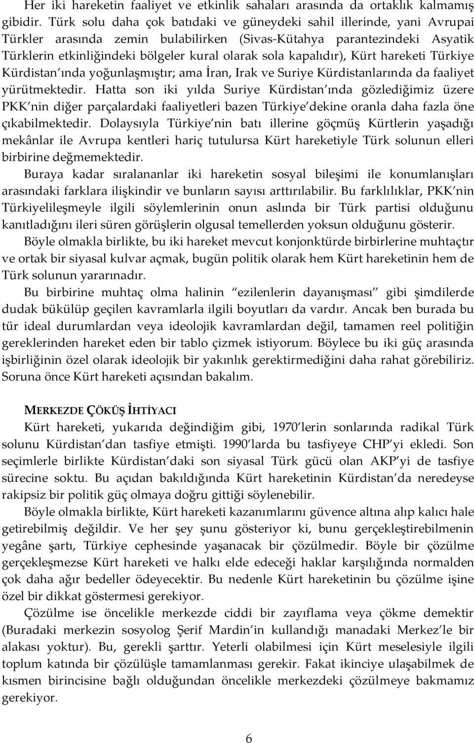 kapalıdır), Kürt hareketi Türkiye Kürdistan ında yoğunlaşmıştır; ama İran, Irak ve Suriye Kürdistanlarında da faaliyet yürütmektedir.