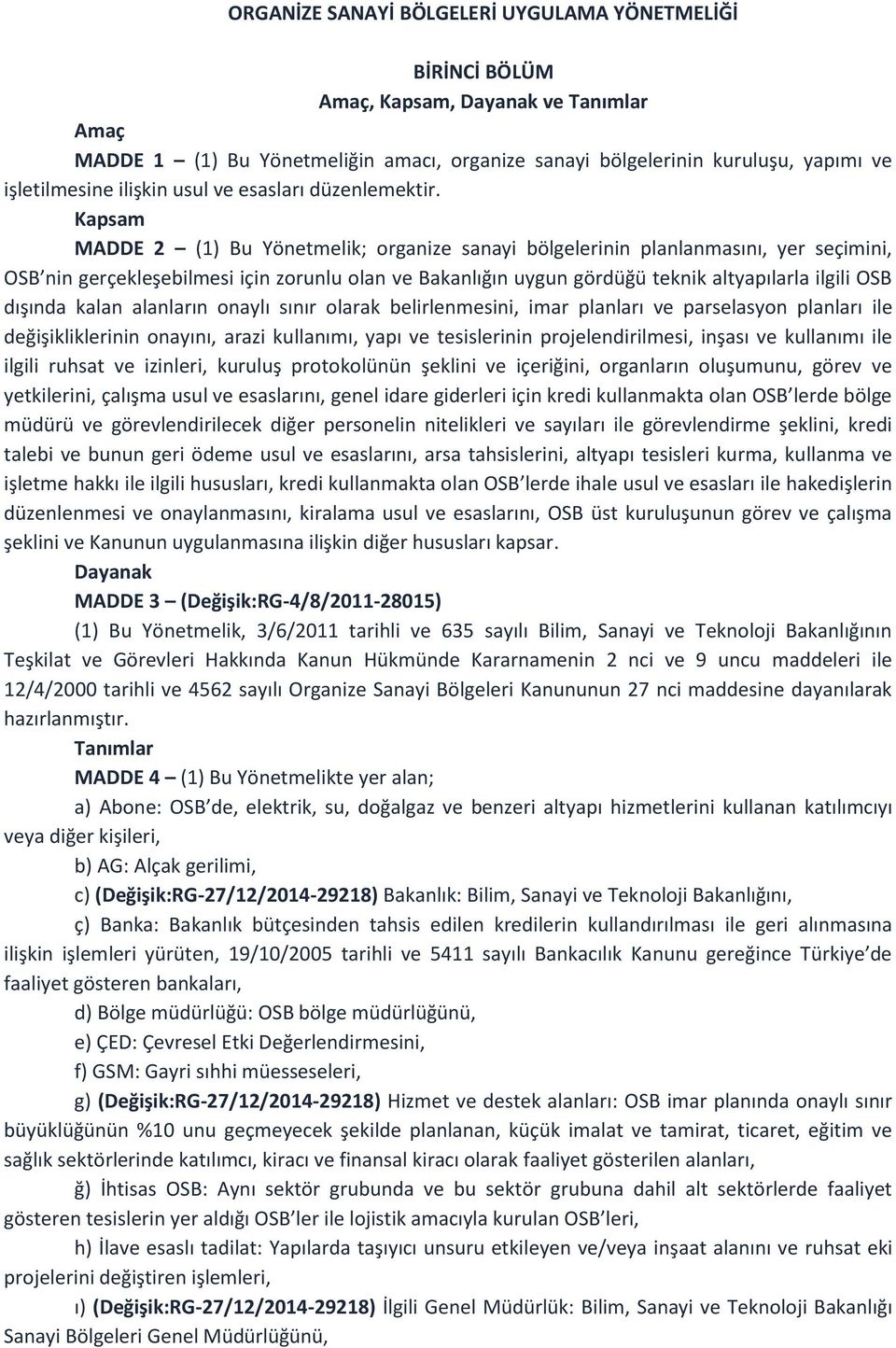 Kapsam MADDE 2 (1) Bu Yönetmelik; organize sanayi bölgelerinin planlanmasını, yer seçimini, OSB nin gerçekleşebilmesi için zorunlu olan ve Bakanlığın uygun gördüğü teknik altyapılarla ilgili OSB