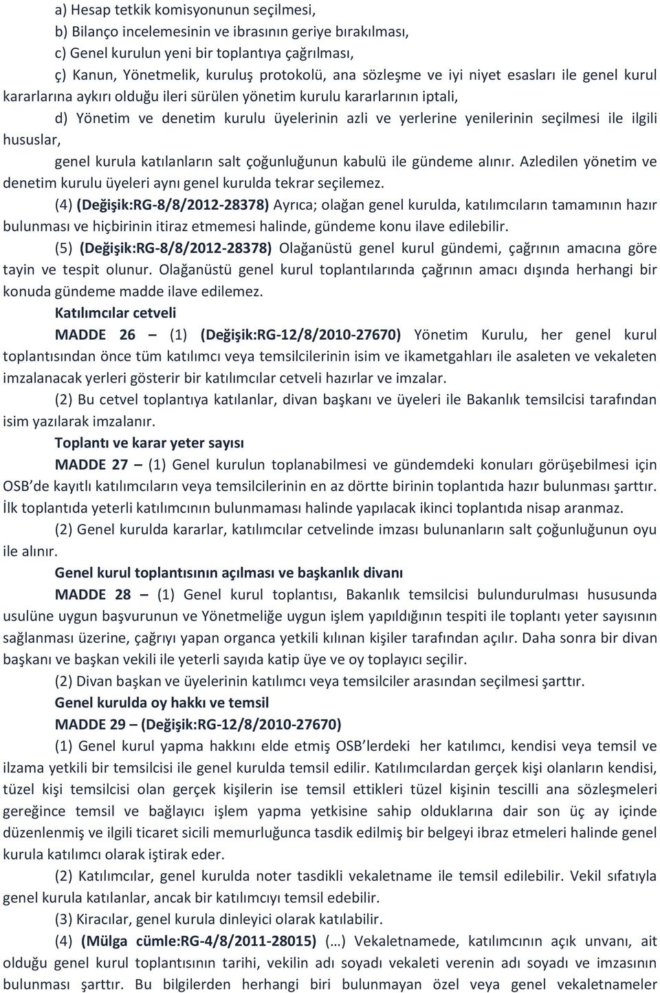 seçilmesi ile ilgili hususlar, genel kurula katılanların salt çoğunluğunun kabulü ile gündeme alınır. Azledilen yönetim ve denetim kurulu üyeleri aynı genel kurulda tekrar seçilemez.