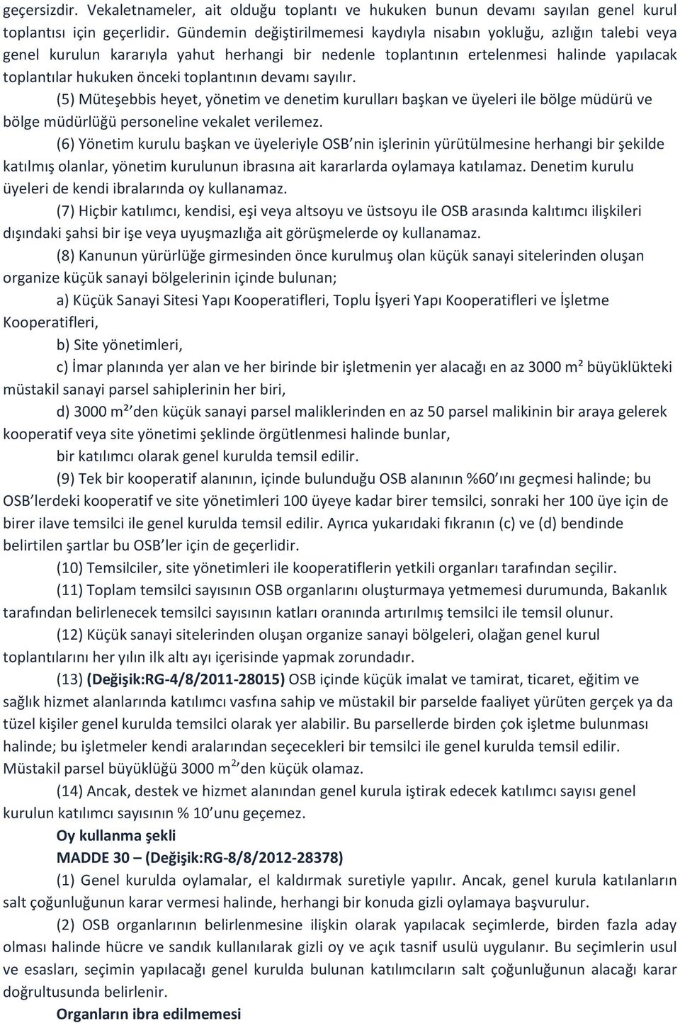 toplantının devamı sayılır. (5) Müteşebbis heyet, yönetim ve denetim kurulları başkan ve üyeleri ile bölge müdürü ve bölge müdürlüğü personeline vekalet verilemez.