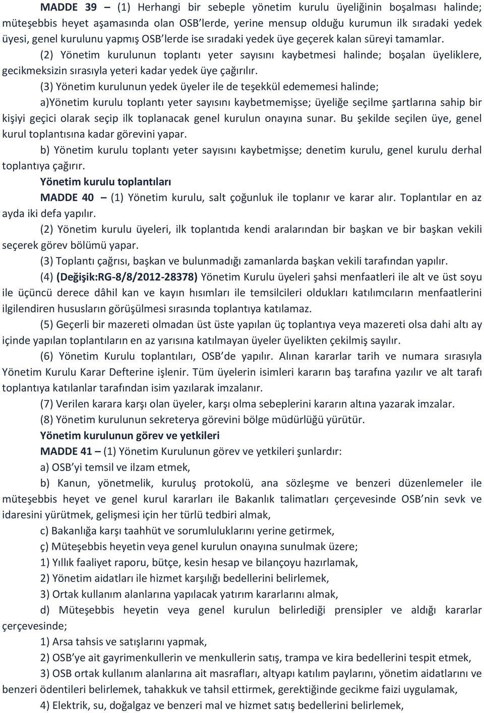 (2) Yönetim kurulunun toplantı yeter sayısını kaybetmesi halinde; boşalan üyeliklere, gecikmeksizin sırasıyla yeteri kadar yedek üye çağırılır.