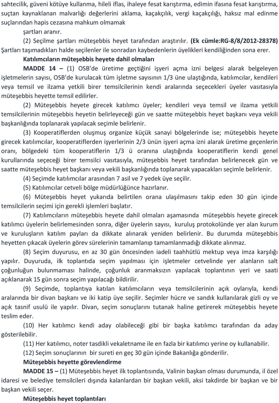 (Ek cümle:rg-8/8/2012-28378) Şartları taşımadıkları halde seçilenler ile sonradan kaybedenlerin üyelikleri kendiliğinden sona erer.