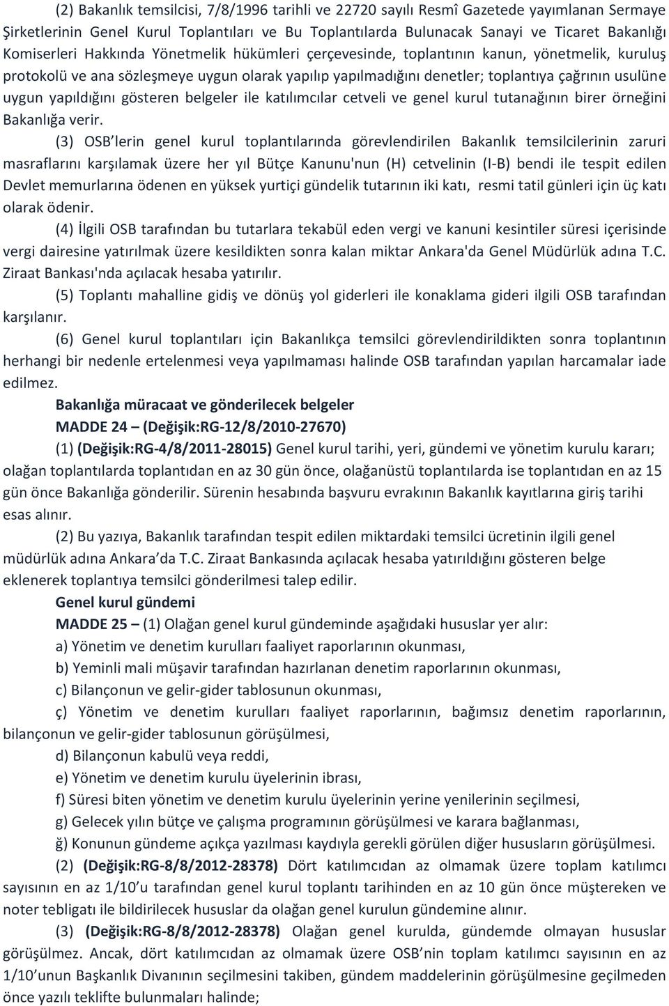 uygun yapıldığını gösteren belgeler ile katılımcılar cetveli ve genel kurul tutanağının birer örneğini Bakanlığa verir.