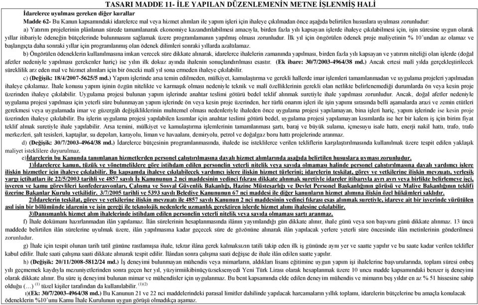 işlerde ihaleye çıkılabilmesi için, işin süresine uygun olarak yıllar itibariyle ödeneğin bütçelerinde bulunmasını sağlamak üzere programlamanın yapılmış olması zorunludur.