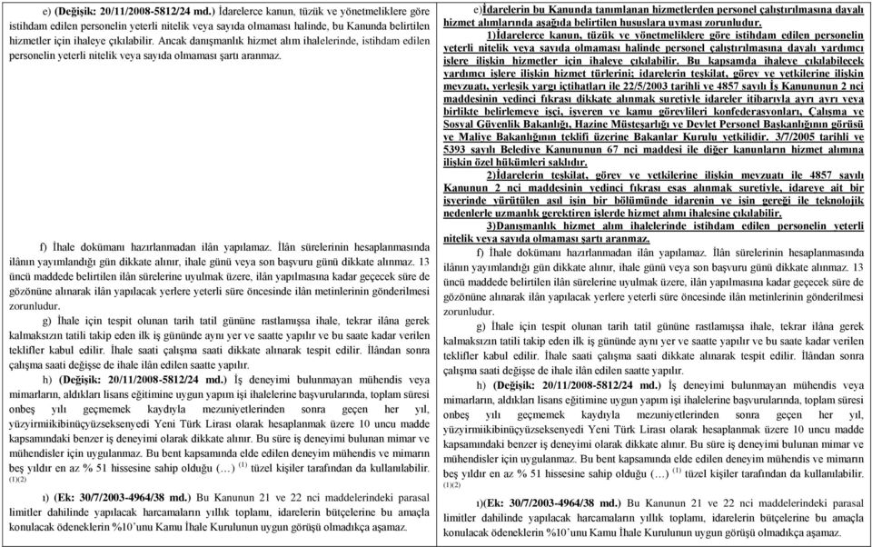 Ancak danışmanlık hizmet alım ihalelerinde, istihdam edilen personelin yeterli nitelik veya sayıda olmaması şartı aranmaz. f) İhale dokümanı hazırlanmadan ilân yapılamaz.