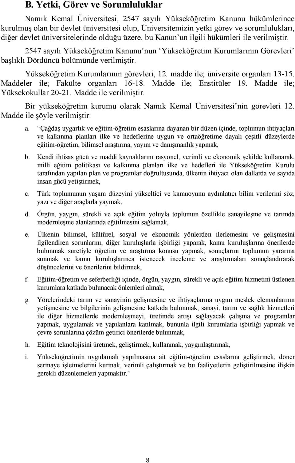 2547 sayılı Yükseköğretim Kanunu nun Yükseköğretim Kurumlarının Görevleri başlıklı Dördüncü bölümünde verilmiştir. Yükseköğretim Kurumlarının görevleri, 12. madde ile; üniversite organları 13-15.