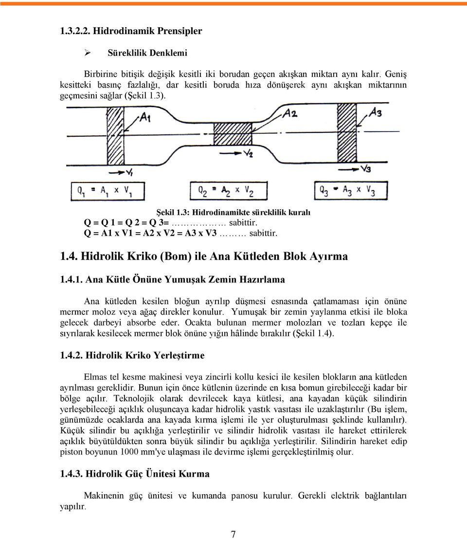 Q = A1 x V1 = A2 x V2 = A3 x V3 sabittir. 1.4. Hidrolik Kriko (Bom) ile Ana Kütleden Blok Ayırma 1.4.1. Ana Kütle Önüne YumuĢak Zemin Hazırlama Ana kütleden kesilen bloğun ayrılıp düģmesi esnasında çatlamaması için önüne mermer moloz veya ağaç direkler konulur.