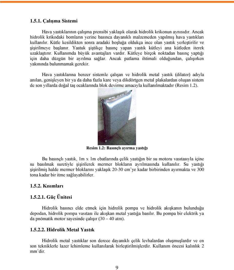 Kütle kesildikten sonra aradaki boģluğa oldukça ince olan yastık yerleģtirilir ve ĢiĢirilmeye baģlanır. Yastuk ĢiĢtikçe basınç yapan yastık kütleyi ana kütleden iterek uzaklaģtırır.