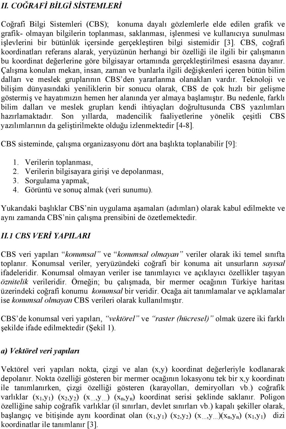 CBS, coğrafi koordinatları referans alarak, yeryüzünün herhangi bir özelliği ile ilgili bir çalışmanın bu koordinat değerlerine göre bilgisayar ortamında gerçekleştirilmesi esasına dayanır.