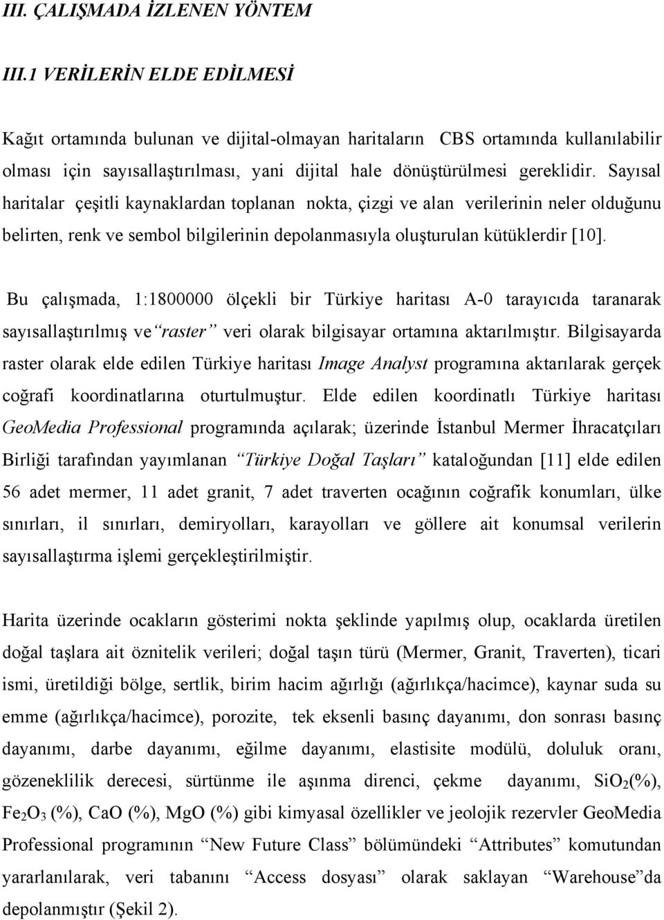 Sayısal haritalar çeşitli kaynaklardan toplanan nokta, çizgi ve alan verilerinin neler olduğunu belirten, renk ve sembol bilgilerinin depolanmasıyla oluşturulan kütüklerdir [10].