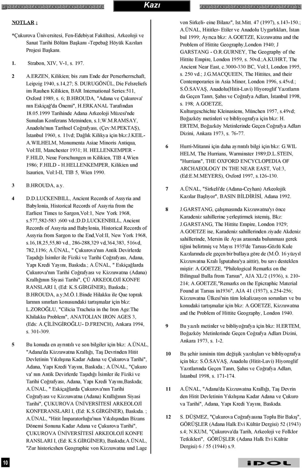 HROUDA, "Adana ve Çukurova' nýn Eskiçað'da Önemi", H.ERKANAL Tarafýndan 18.05.1999 Tarihinde Adana Arkeoloji Müzesi'nde Sunulan Konferans Metninden, s.1;w.m.ramsay, Anadolu'nun Tarihsel Coðrafyasý, (Çev:M.