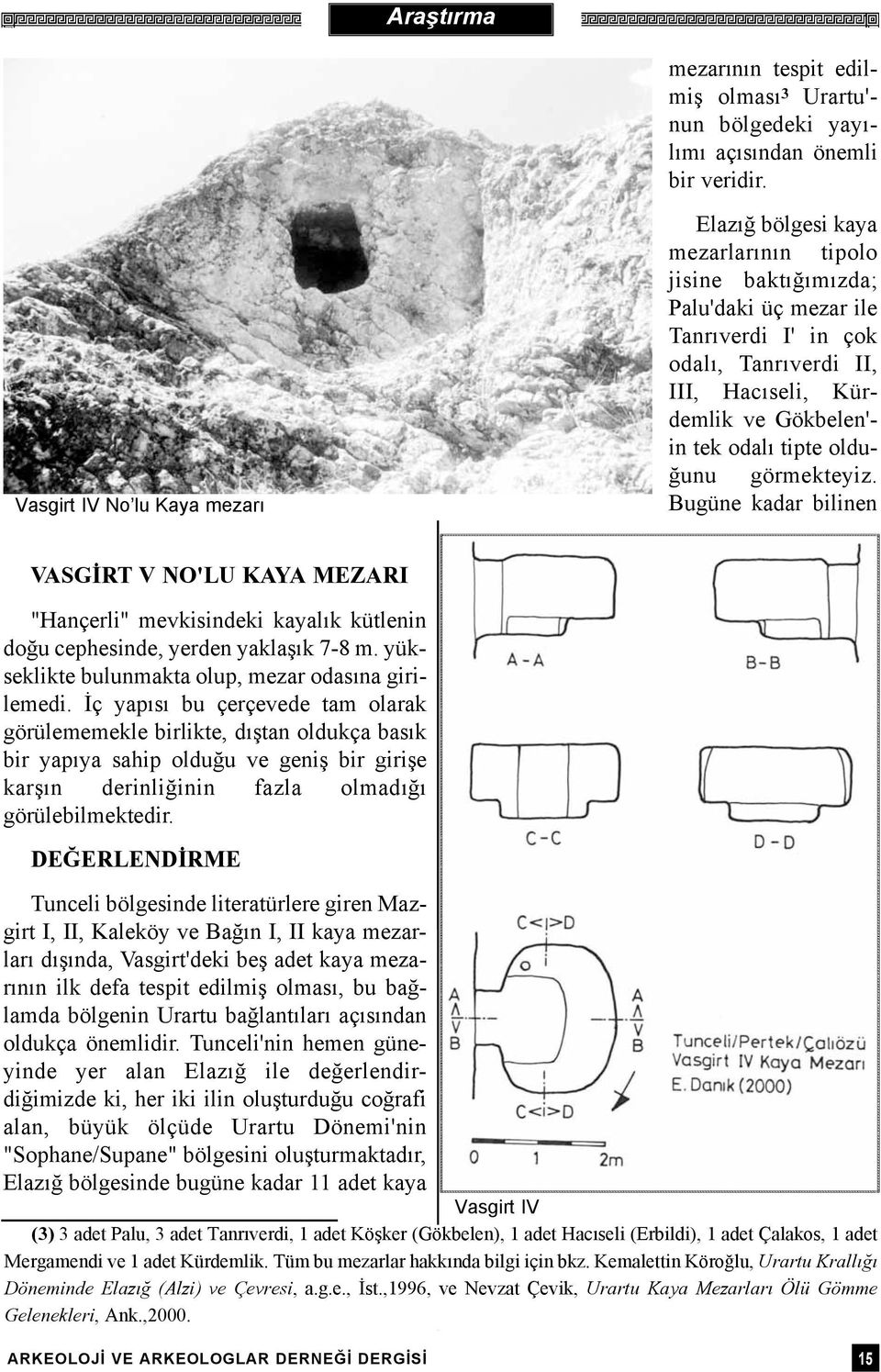 tek odalý tipte olduðunu görmekteyiz. Bugüne kadar bilinen VASGÝRT V NO'LU KAYA MEZARI "Hançerli" mevkisindeki kayalýk kütlenin doðu cephesinde, yerden yaklaþýk 7-8 m.