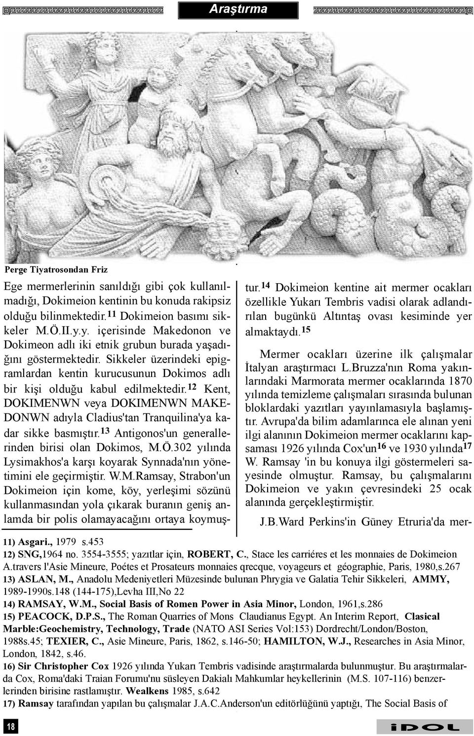 12 Kent, DOKIMENWN veya DOKIMENWN MAKE- DONWN adýyla Cladius'tan Tranquilina'ya kadar sikke basmýþtýr. 13 Antigonos'un generallerinden birisi olan Dokimos, M.Ö.