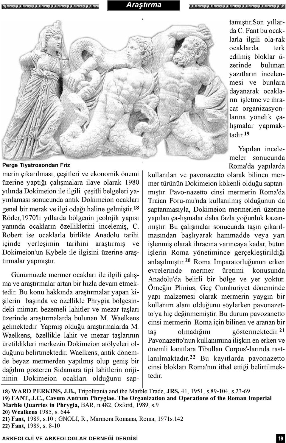 Yapmýþ olduðu araþtýrmalarda M. Waelkens, özellikle lahit ve mezar taþlarýnýn üretildikleri merkezin Dokimeion atölyeleri olduðunu belirtmektedir.