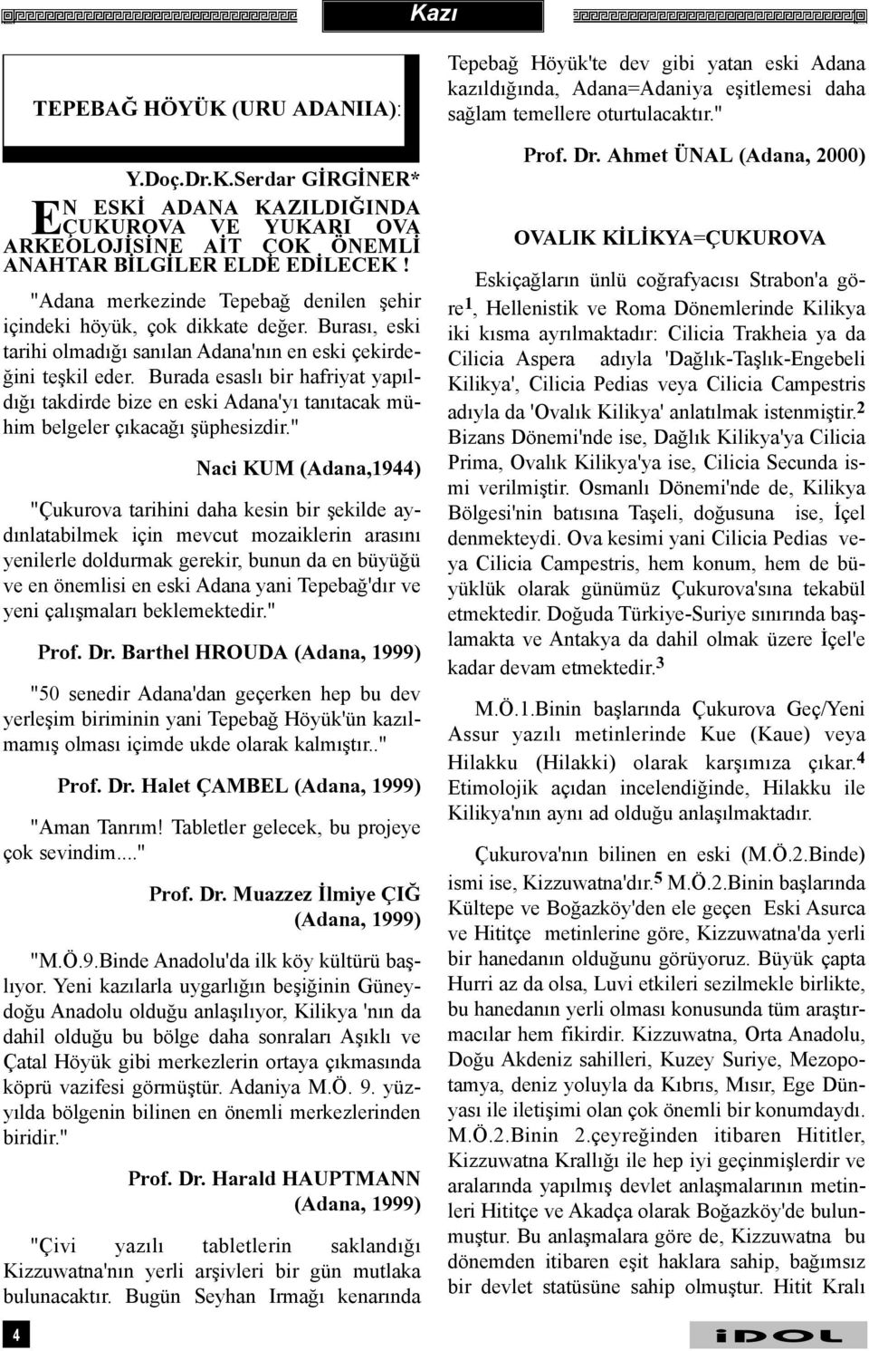 Burada esaslý bir hafriyat yapýldýðý takdirde bize en eski Adana'yý tanýtacak mühim belgeler çýkacaðý þüphesizdir.