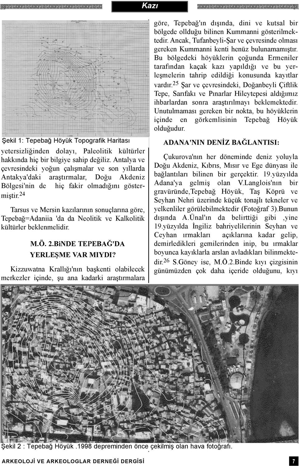 24 Tarsus ve Mersin kazýlarýnýn sonuçlarýna göre, Tepebað=Adaniia 'da da Neolitik ve Kalkolitik kültürler beklenmelidir. M.Ö. 2.BiNDE TEPEBAÐ'DA YERLEÞME VAR MIYDI?