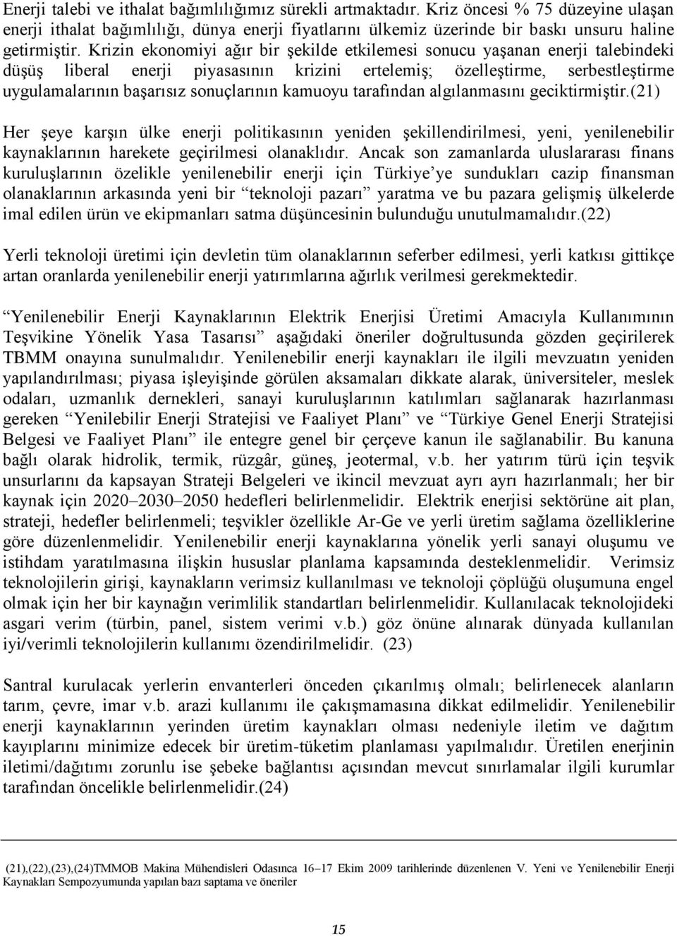 kamuoyu tarafından algılanmasını geciktirmiģtir.(21) Her Ģeye karģın ülke enerji politikasının yeniden Ģekillendirilmesi, yeni, yenilenebilir kaynaklarının harekete geçirilmesi olanaklıdır.