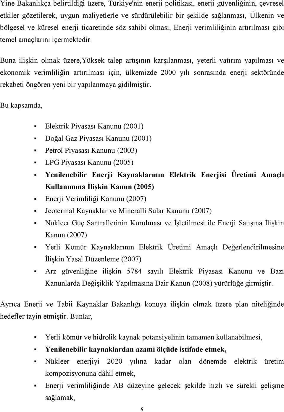 Buna iliģkin olmak üzere,yüksek talep artıģının karģılanması, yeterli yatırım yapılması ve ekonomik verimliliğin artırılması için, ülkemizde 2000 yılı sonrasında enerji sektöründe rekabeti öngören