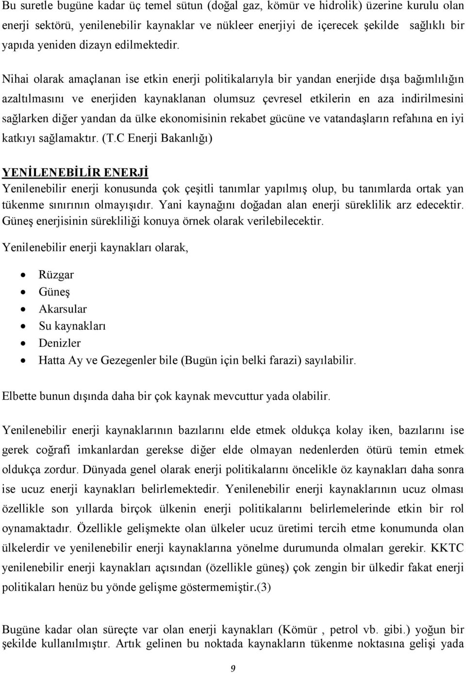 Nihai olarak amaçlanan ise etkin enerji politikalarıyla bir yandan enerjide dıģa bağımlılığın azaltılmasını ve enerjiden kaynaklanan olumsuz çevresel etkilerin en aza indirilmesini sağlarken diğer