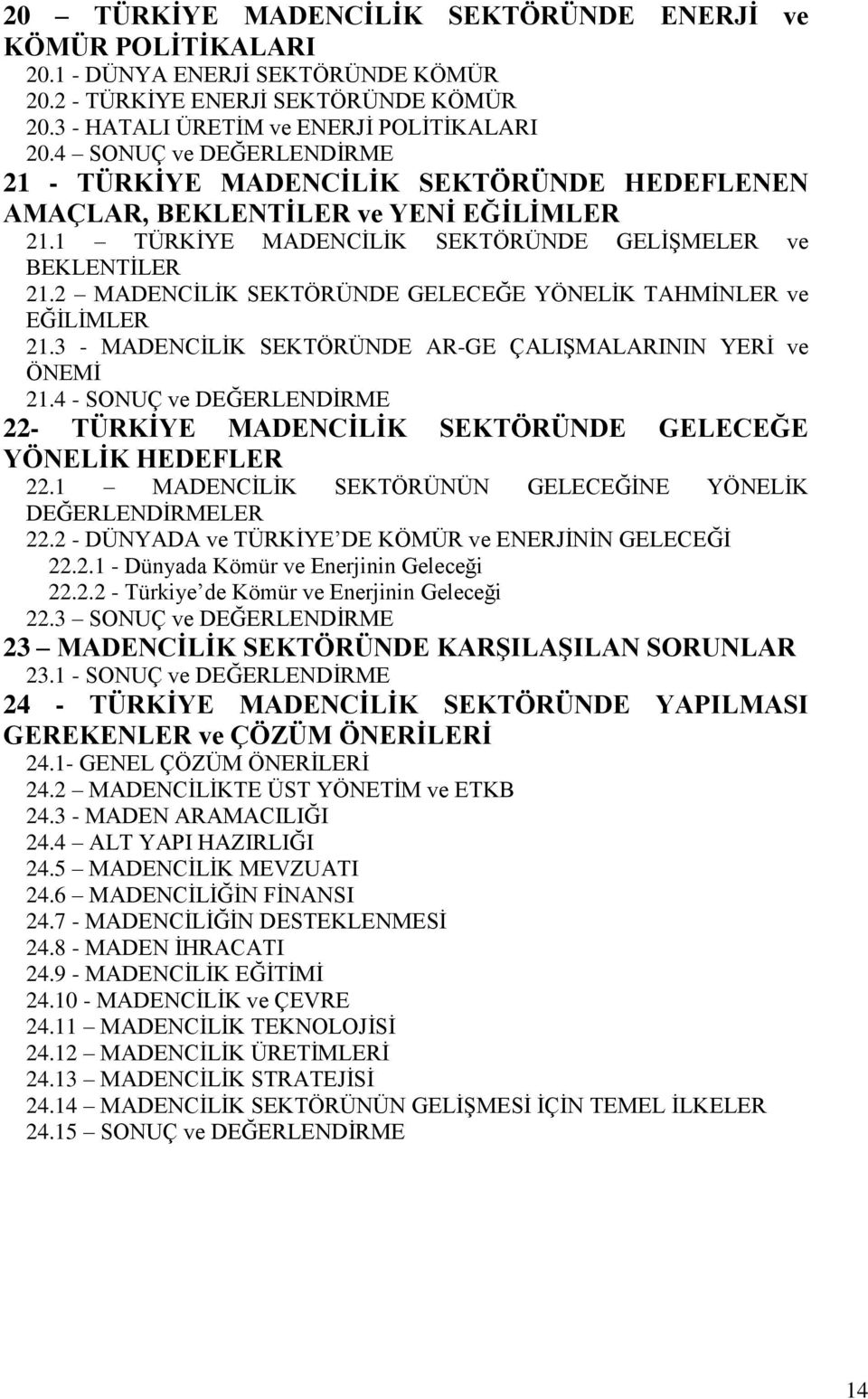 2 MADENCĠLĠK SEKTÖRÜNDE GELECEĞE YÖNELĠK TAHMĠNLER ve EĞĠLĠMLER 21.3 - MADENCĠLĠK SEKTÖRÜNDE AR-GE ÇALIġMALARININ YERĠ ve ÖNEMĠ 21.