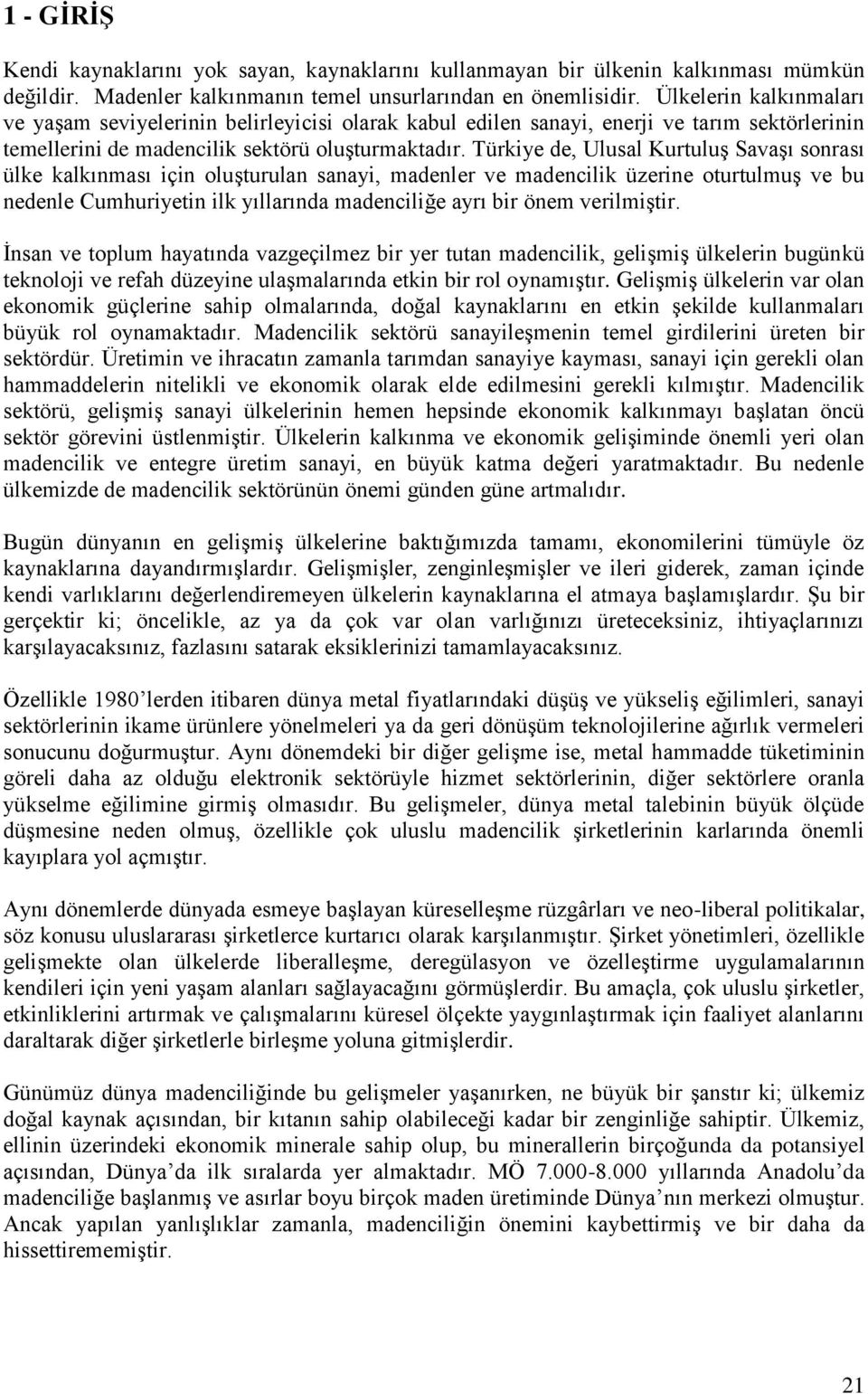 Türkiye de, Ulusal KurtuluĢ SavaĢı sonrası ülke kalkınması için oluģturulan sanayi, madenler ve madencilik üzerine oturtulmuģ ve bu nedenle Cumhuriyetin ilk yıllarında madenciliğe ayrı bir önem