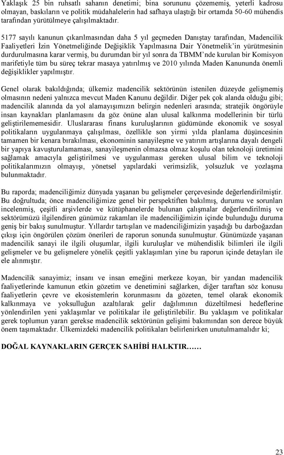 5177 sayılı kanunun çıkarılmasından daha 5 yıl geçmeden DanıĢtay tarafından, Madencilik Faaliyetleri Ġzin Yönetmeliğinde DeğiĢiklik Yapılmasına Dair Yönetmelik in yürütmesinin durdurulmasına karar