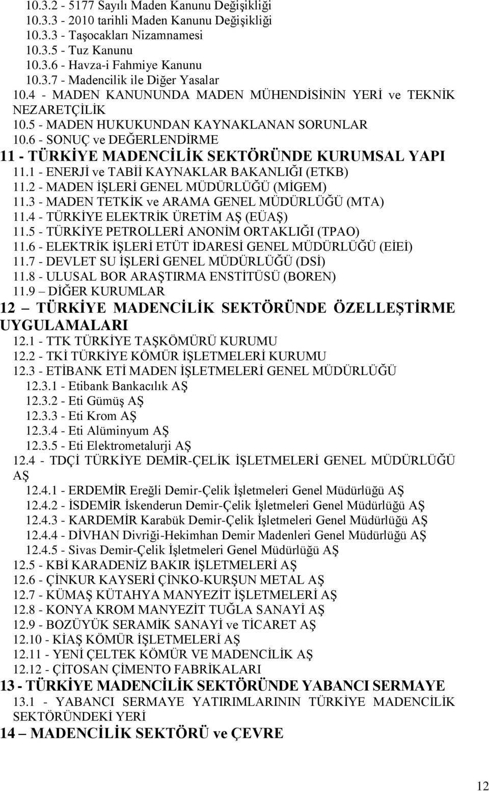 1 - ENERJĠ ve TABĠĠ KAYNAKLAR BAKANLIĞI (ETKB) 11.2 - MADEN ĠġLERĠ GENEL MÜDÜRLÜĞÜ (MĠGEM) 11.3 - MADEN TETKĠK ve ARAMA GENEL MÜDÜRLÜĞÜ (MTA) 11.4 - TÜRKĠYE ELEKTRĠK ÜRETĠM Aġ (EÜAġ) 11.