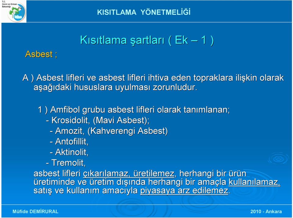 1 ) Amfibol grubu asbest lifleri olarak tanımlanan; - Krosidolit, (Mavi Asbest); - Amozit, (Kahverengi Asbest) -