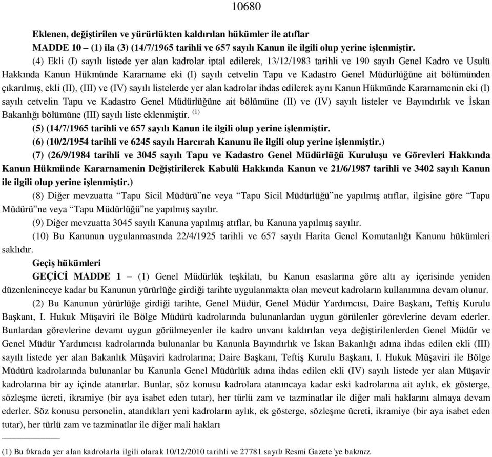 Müdürlüğüne ait bölümünden çıkarılmış, ekli (II), (III) ve (IV) sayılı listelerde yer alan kadrolar ihdas edilerek aynı Kanun Hükmünde Kararnamenin eki (I) sayılı cetvelin Tapu ve Kadastro Genel