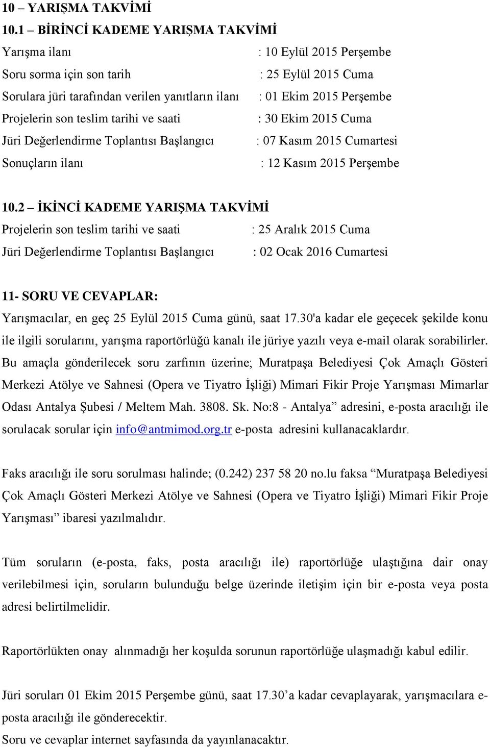 Projelerin son teslim tarihi ve saati : 30 Ekim 2015 Cuma Jüri Değerlendirme Toplantısı Başlangıcı : 07 Kasım 2015 Cumartesi Sonuçların ilanı : 12 Kasım 2015 Perşembe 10.