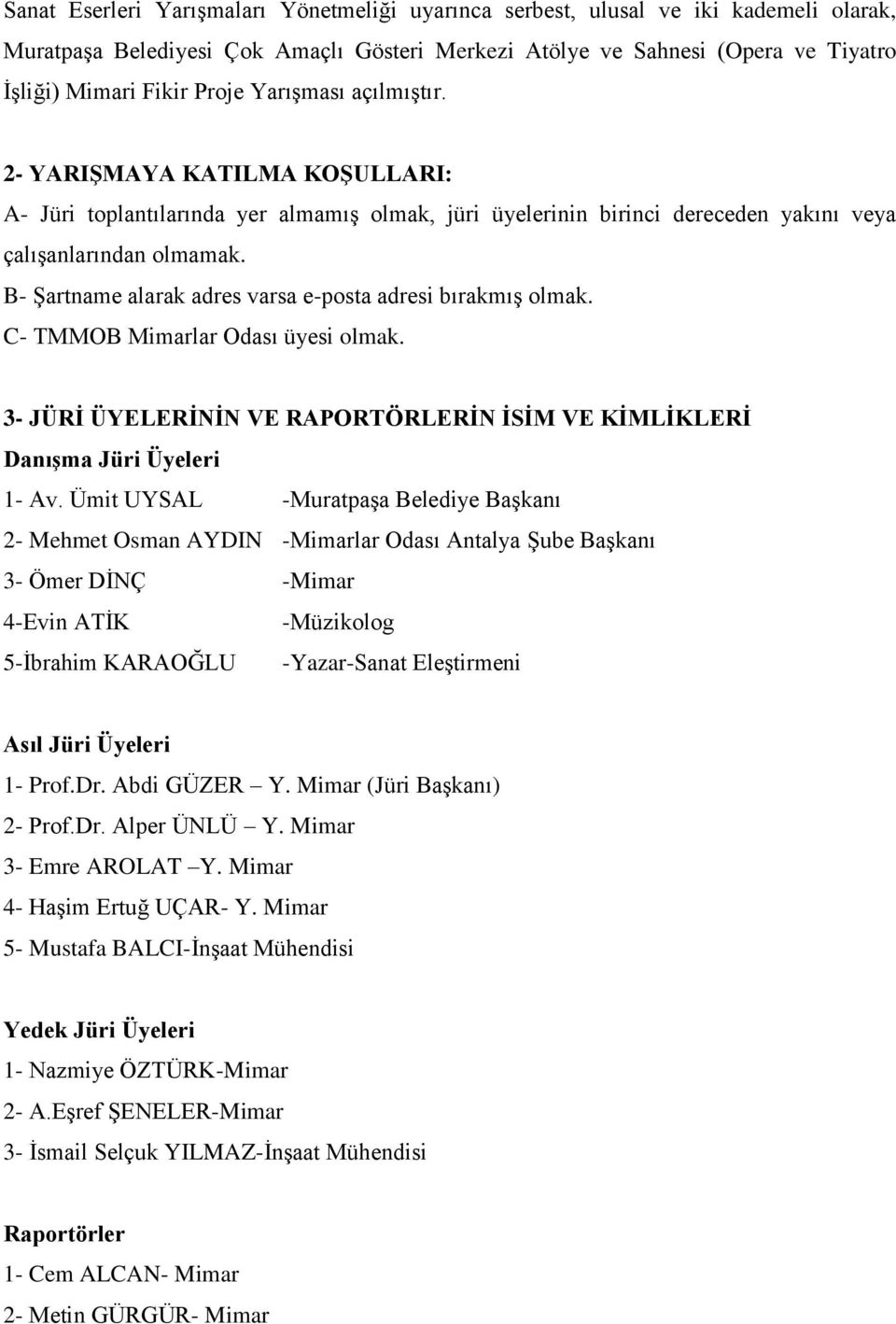 B- Şartname alarak adres varsa e-posta adresi bırakmış olmak. C- TMMOB Mimarlar Odası üyesi olmak. 3- JÜRİ ÜYELERİNİN VE RAPORTÖRLERİN İSİM VE KİMLİKLERİ Danışma Jüri Üyeleri 1- Av.